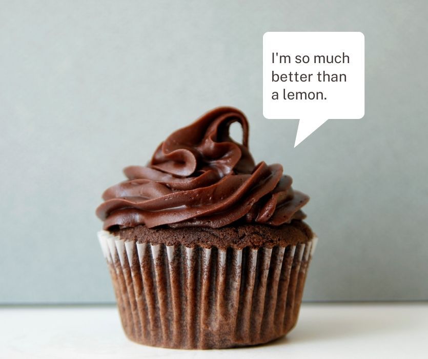 chocolate cupcake saying, "I'm so much better than a lemon."