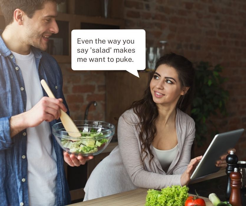 woman 6 weeks pregnant saying, "even the way you say salad makes me want to puke" to her husband.